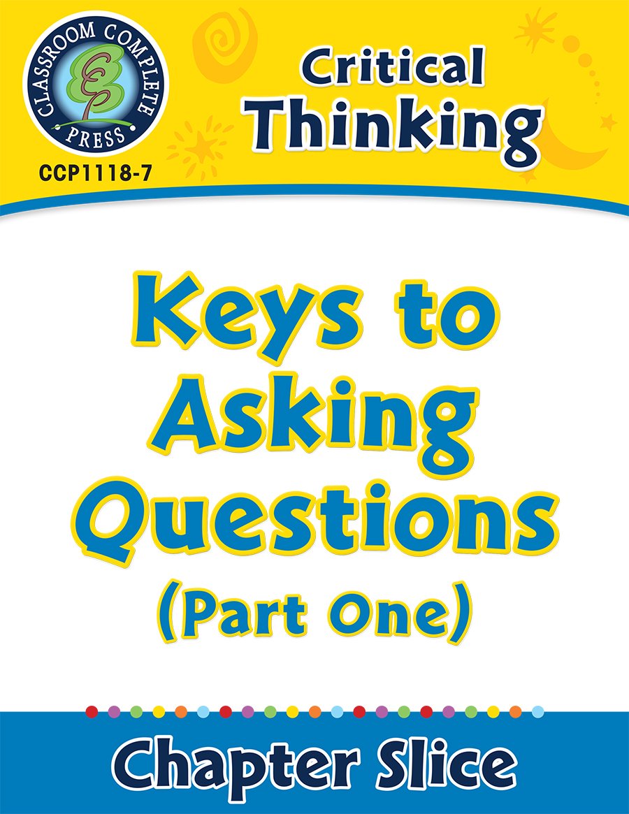 Keys For Questions Critical Thinking: Keys to Asking Questions (Part One) – CLASSROOM ...