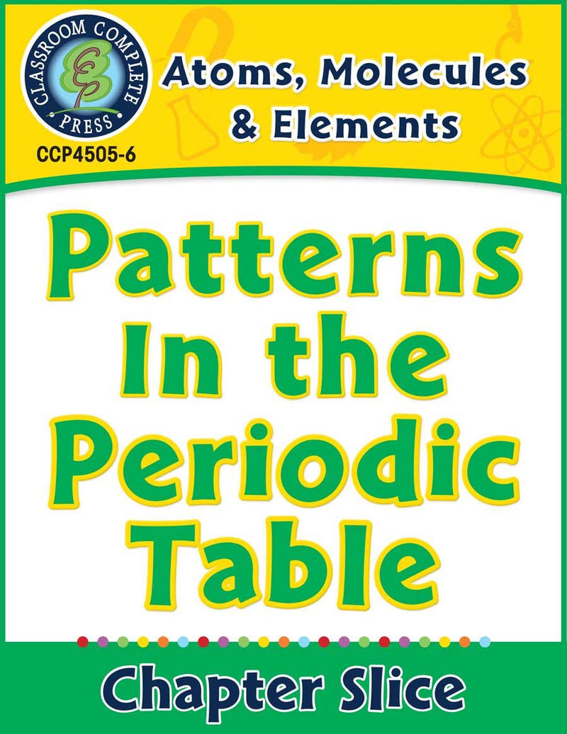 Atoms, Molecules & Elements: Patterns In the Periodic Table Gr. 5-8