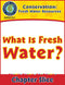 Conservation: Fresh Water Resources: What Is Fresh Water? Gr. 5-8