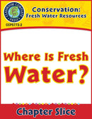 Conservation: Fresh Water Resources: Where Is Fresh Water? Gr. 5-8