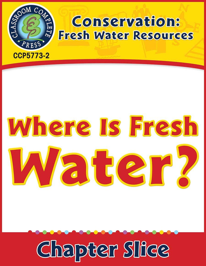 Conservation: Fresh Water Resources: Where Is Fresh Water? Gr. 5-8