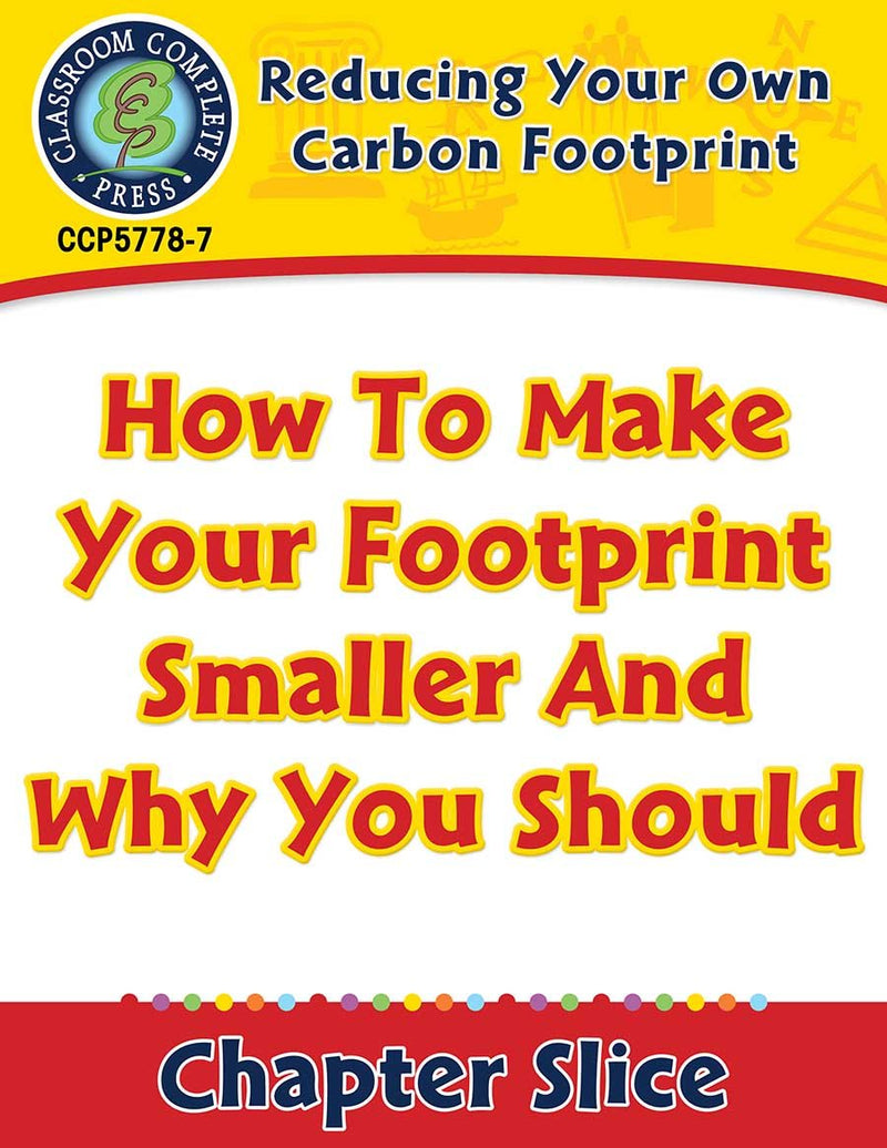 Reducing Your Own Carbon Footprint: How To Make Your Footprint Smaller And Why You Should Gr. 5-8